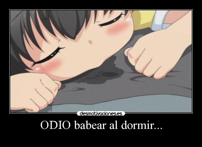 ODIO babear al dormir... - 