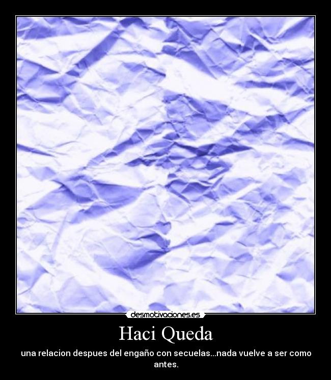 Haci Queda - una relacion despues del engaño con secuelas...nada vuelve a ser como
antes.