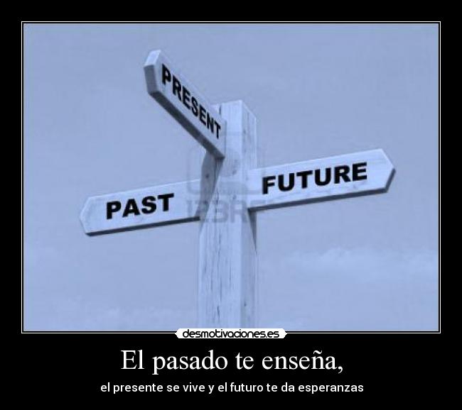 El pasado te enseña, -