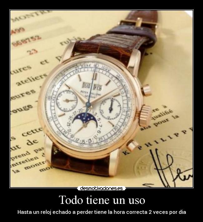 Todo tiene un uso - Hasta un reloj echado a perder tiene la hora correcta 2 veces por dia