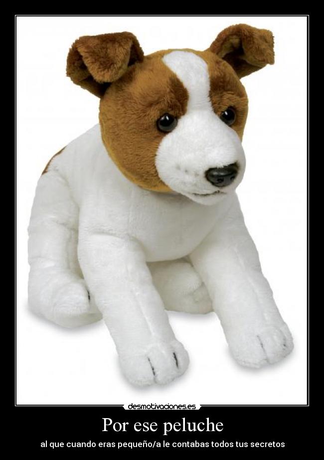 Por ese peluche - al que cuando eras pequeño/a le contabas todos tus secretos