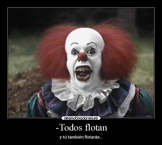 -Todos flotan -