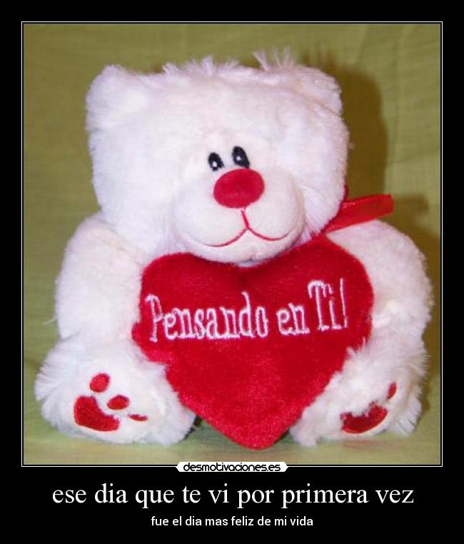 ese dia que te vi por primera vez - fue el dia mas feliz de mi vida