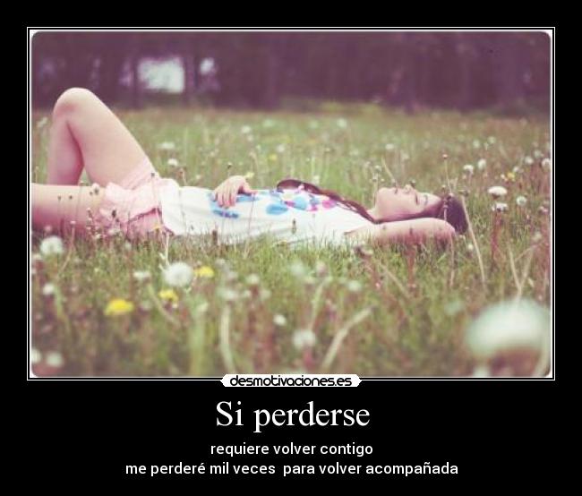 Si perderse - requiere volver contigo
me perderé mil veces para volver acompañada