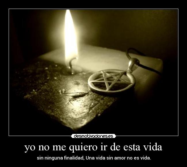yo no me quiero ir de esta vida -