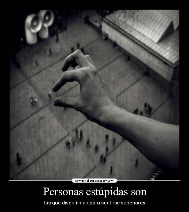 Personas estúpidas son -