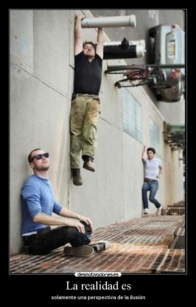 La realidad es - solamente una perspectiva de la ilusión
