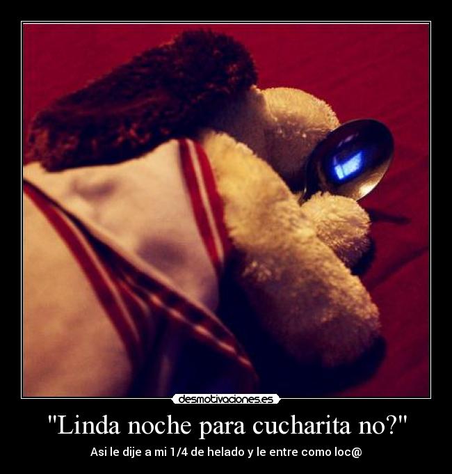 Linda noche para cucharita no? - Asi le dije a mi 1/4 de helado y le entre como loc@