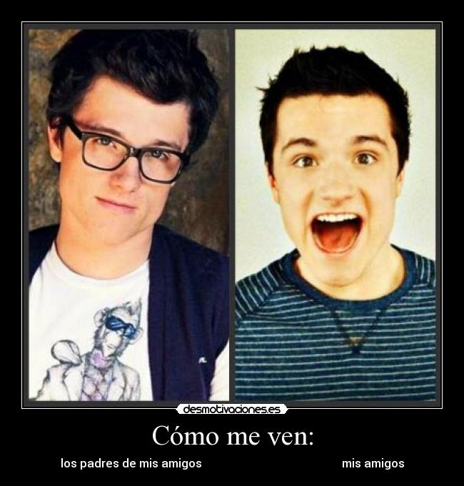 Cómo me ven: - los padres de mis amigos                                                 mis amigos