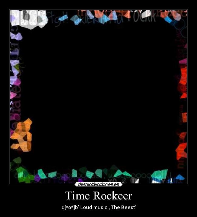 Time Rockeer - d[*o*]b Loud music , The Beest