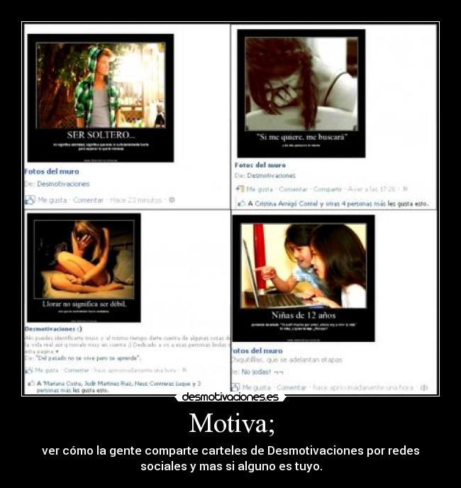 Motiva; - ver cómo la gente comparte carteles de Desmotivaciones por redes
sociales y mas si alguno es tuyo.