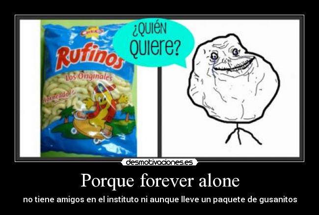 Porque forever alone - no tiene amigos en el instituto ni aunque lleve un paquete de gusanitos