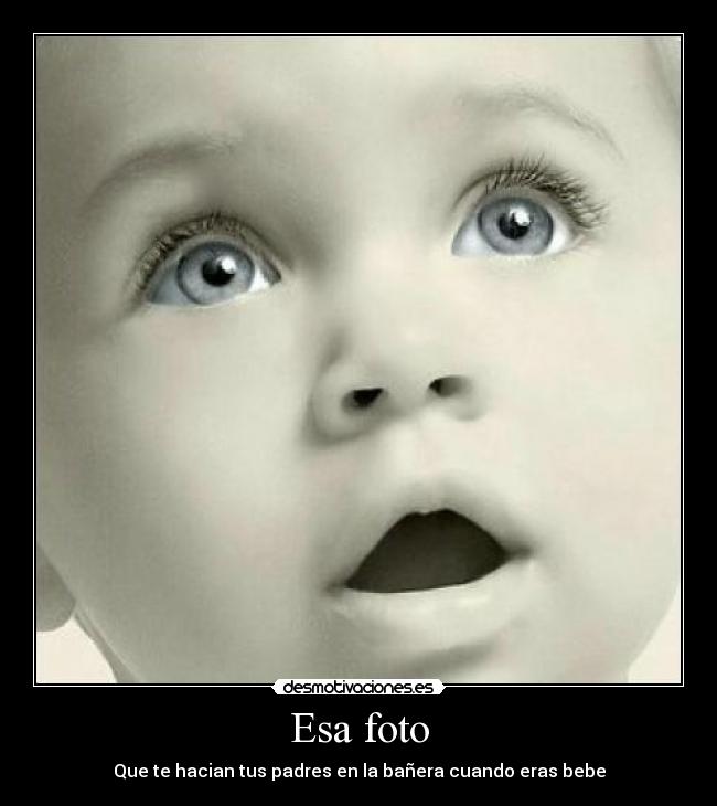 Esa foto - Que te hacian tus padres en la bañera cuando eras bebe