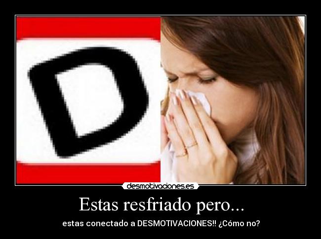 Estas resfriado pero... - 