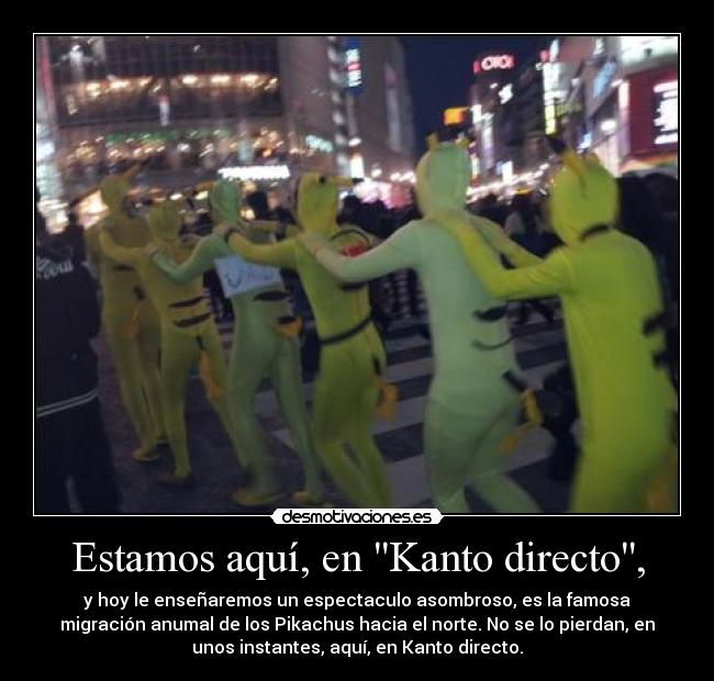 Estamos aquí, en Kanto directo, -