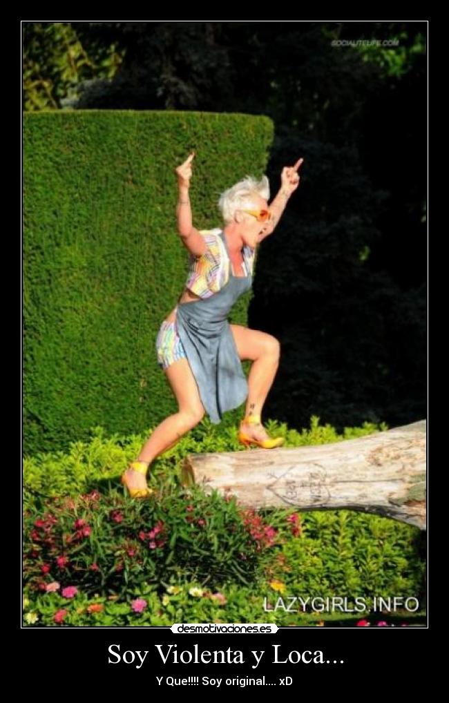 Soy Violenta y Loca... - Y Que!!!! Soy original.... xD