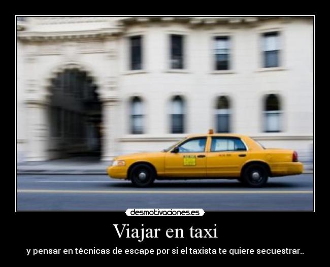 Viajar en taxi - y pensar en técnicas de escape por si el taxista te quiere secuestrar..