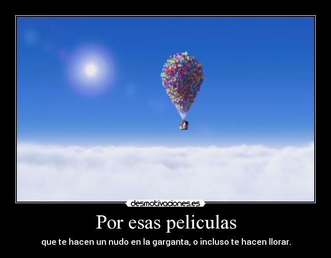 Por esas peliculas - que te hacen un nudo en la garganta, o incluso te hacen llorar.