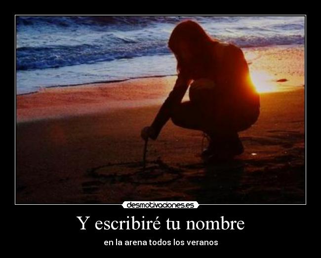 Y escribiré tu nombre - en la arena todos los veranos♥