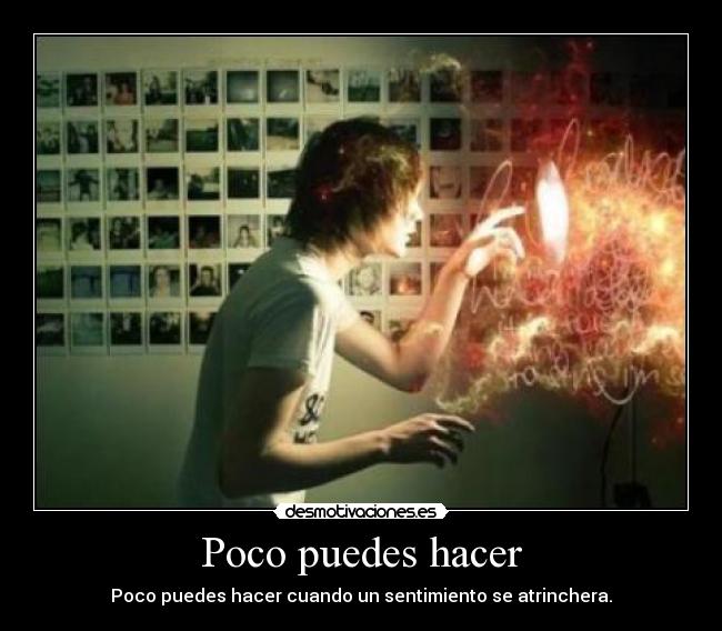 Poco puedes hacer - Poco puedes hacer cuando un sentimiento se atrinchera.