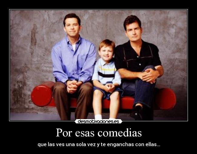 Por esas comedias - que las ves una sola vez y te enganchas con ellas...