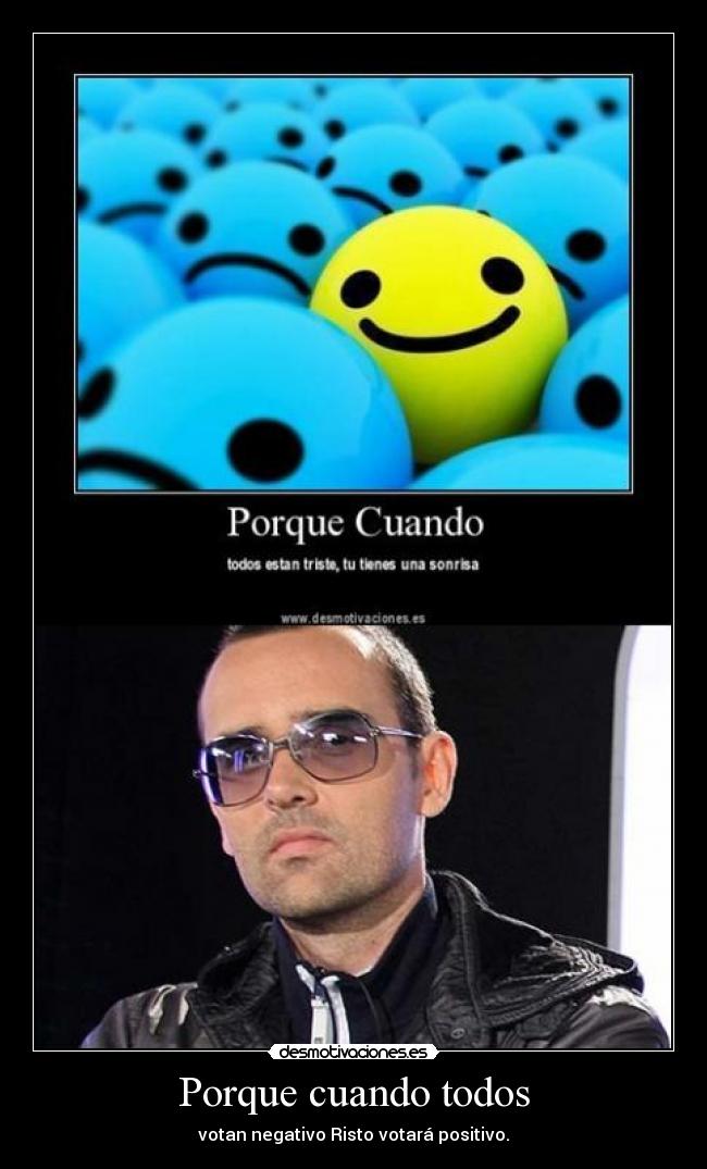 Porque cuando todos - votan negativo Risto votará positivo.