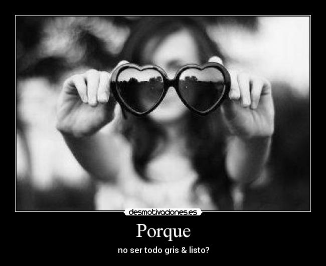 Porque - no ser todo gris & listo?