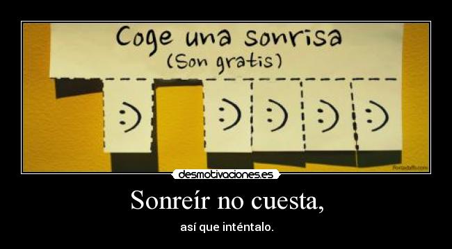 Sonreír no cuesta, - así que inténtalo.
