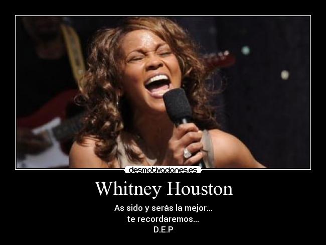 Whitney Houston - As sido y serás la mejor...
te recordaremos...
D.E.P