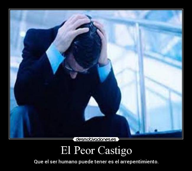 El Peor Castigo - Que el ser humano puede tener es el arrepentimiento.