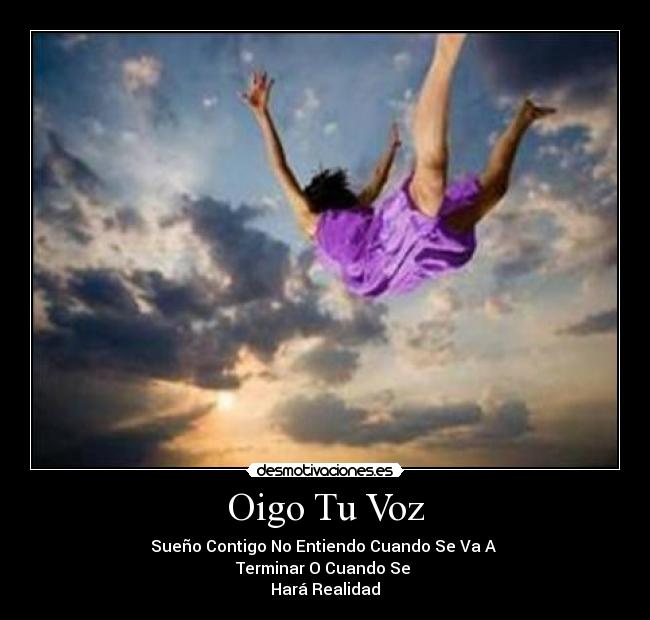 Oigo Tu Voz - Sueño Contigo No Entiendo Cuando Se Va A 
Terminar O Cuando Se 
Hará Realidad