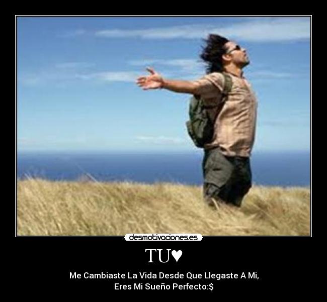 TU♥ - Me Cambiaste La Vida Desde Que Llegaste A Mi,
Eres Mi Sueño Perfecto:$