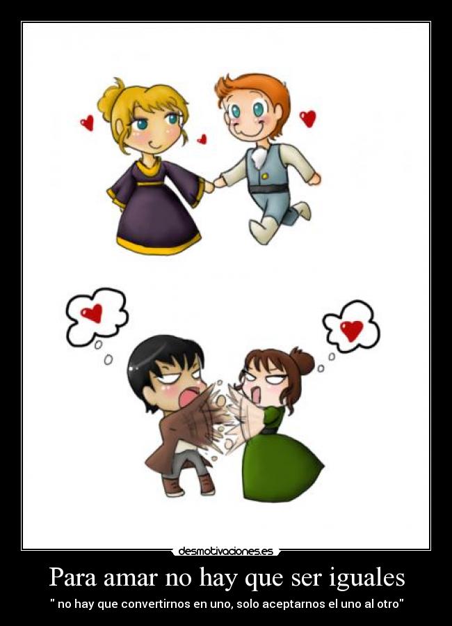 Para amar no hay que ser iguales -  no hay que convertirnos en uno, solo aceptarnos el uno al otro