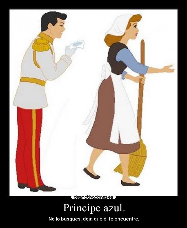 Príncipe azul. - No lo busques, deja que él te encuentre.
