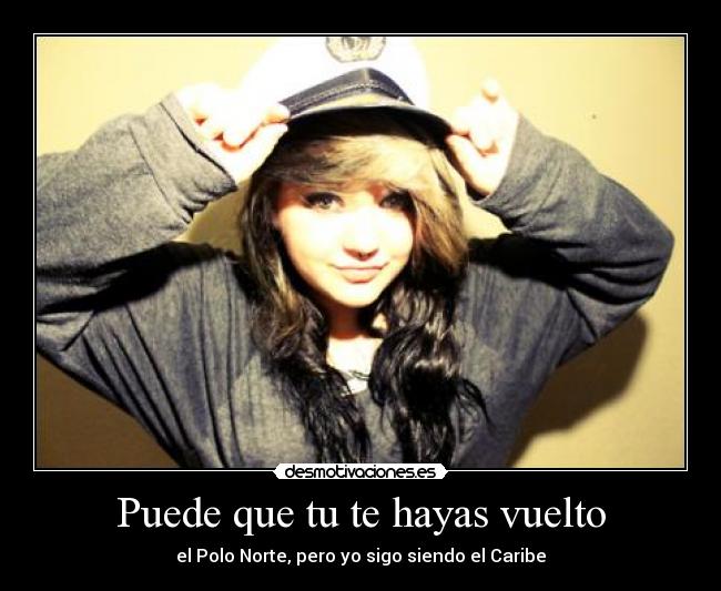 Puede que tu te hayas vuelto -