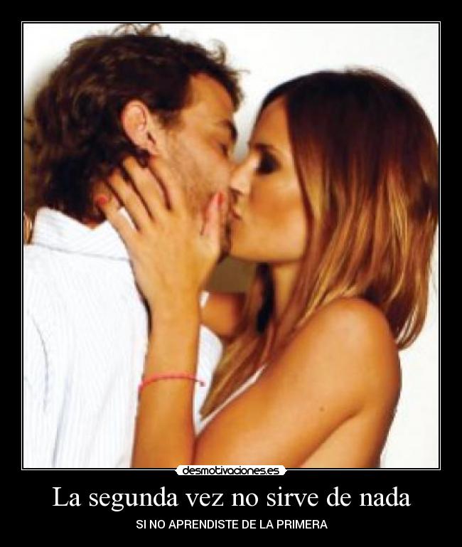 La segunda vez no sirve de nada - SI NO APRENDISTE DE LA PRIMERA