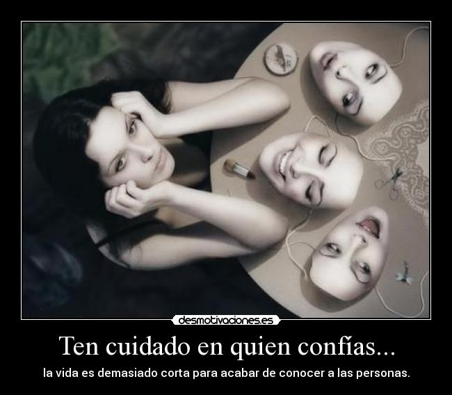 Ten cuidado en quien confías... -