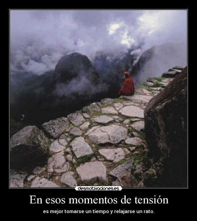 En esos momentos de tensión - es mejor tomarse un tiempo y relajarse un rato.