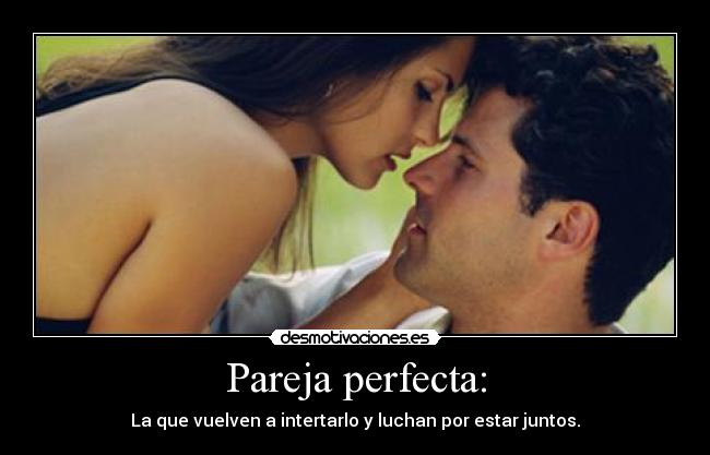 Pareja perfecta: - La que vuelven a intertarlo y luchan por estar juntos.