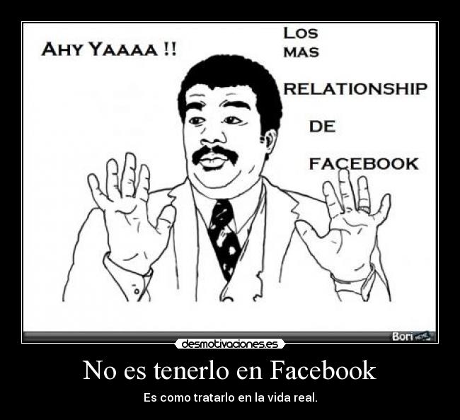 No es tenerlo en Facebook - Es como tratarlo en la vida real.