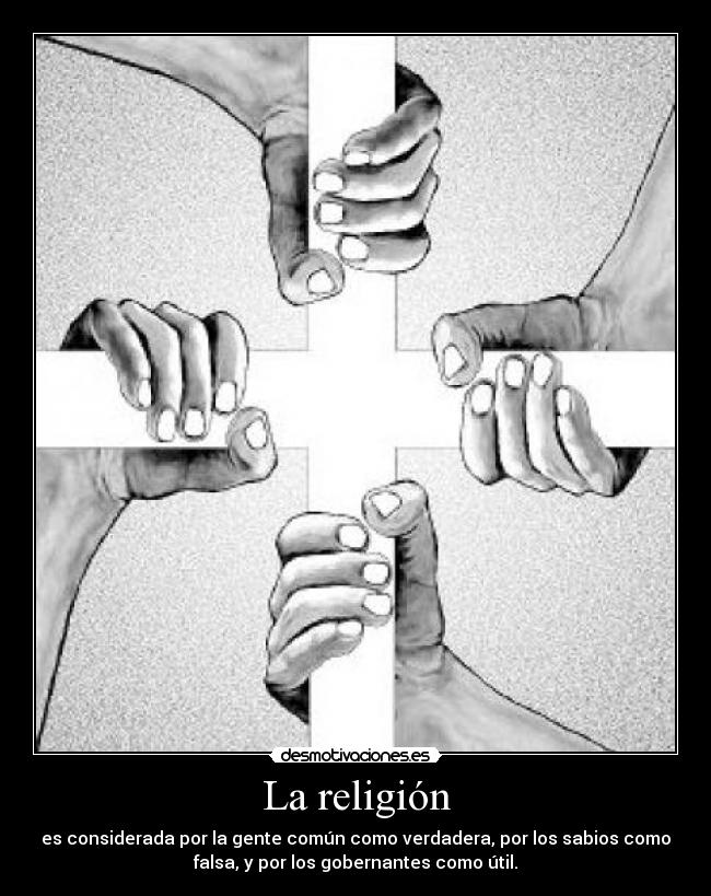 La religión - es considerada por la gente común como verdadera, por los sabios como
falsa, y por los gobernantes como útil.