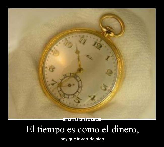 El tiempo es como el dinero, - hay que invertirlo bien