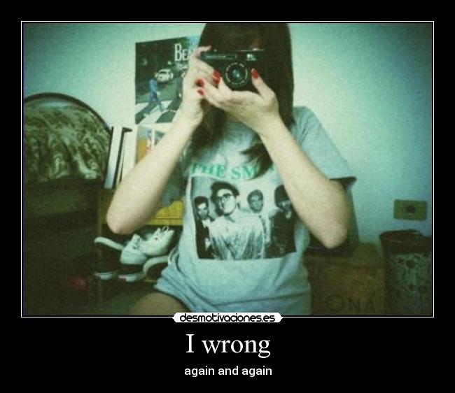 I wrong - again and again