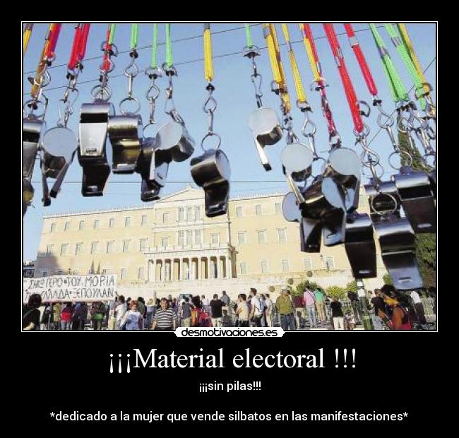 ¡¡¡Material electoral !!! - ¡¡¡sin pilas!!!
*dedicado a la mujer que vende silbatos en las manifestaciones*
