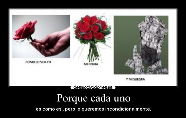 Porque cada uno - es como es , pero lo queremos incondicionalmente.