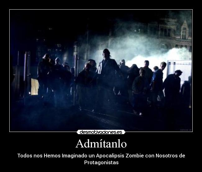 Admítanlo - Todos nos Hemos Imaginado un Apocalipsis Zombie con Nosotros de Protagonistas