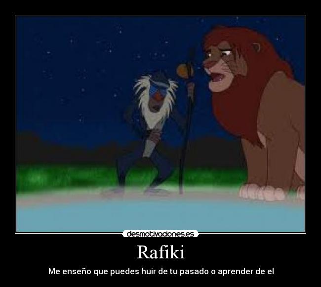 Rafiki - Me enseño que puedes huir de tu pasado o aprender de el