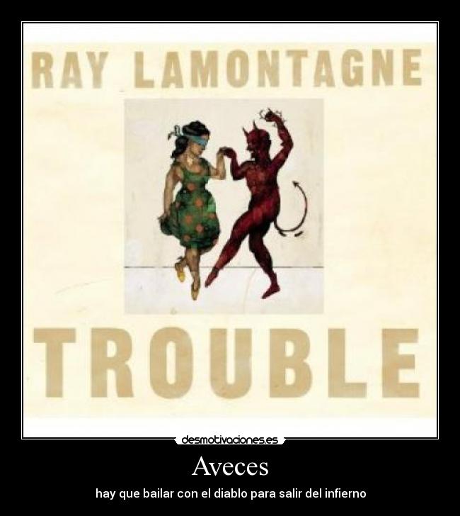 Aveces - hay que bailar con el diablo para salir del infierno