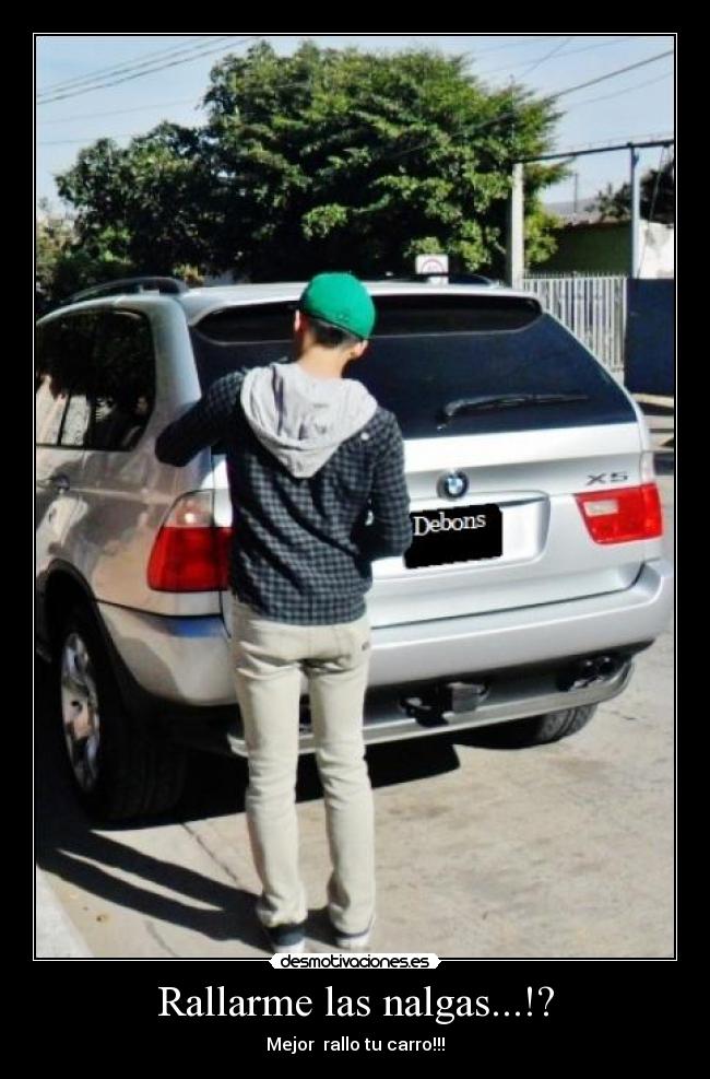 Rallarme las nalgas...!? -