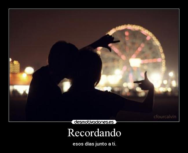 Recordando - esos días junto a ti.